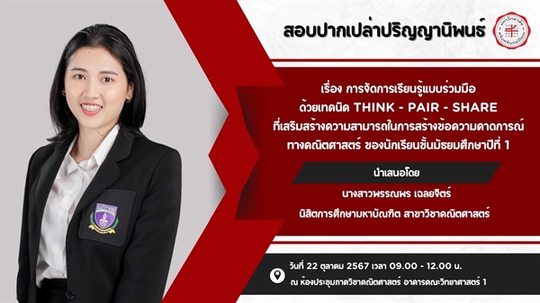 ขอเชิญผู้ที่สนใจเข้ารับฟังการสอบปากเปล่าปริญญานิพนธ์ เรื่อง การจัดการเรียนรู้แบบร่วมมือด้วยเทคนิค THINK - PAIR - SHARE ที่เสริมสร้างความสามารถในการสร้างข้อความคาดการณ์ทางคณิตศาสตร์ ของนักเรียนชั้นม.1