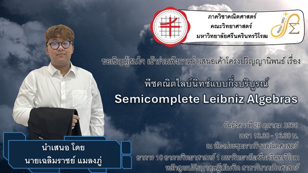 ขอเชิญผู้สนใจ เข้าร่วมฟังการนำเสนอเค้าโครงปริญญานิพนธ์ เรื่อง พีชคณิตไลบ์นิทซ์แบบกึ่งบริบูรณ์ Semicomplete Leibniz Algebras โดยนายเฉลิมราชย์ แมลงภู่